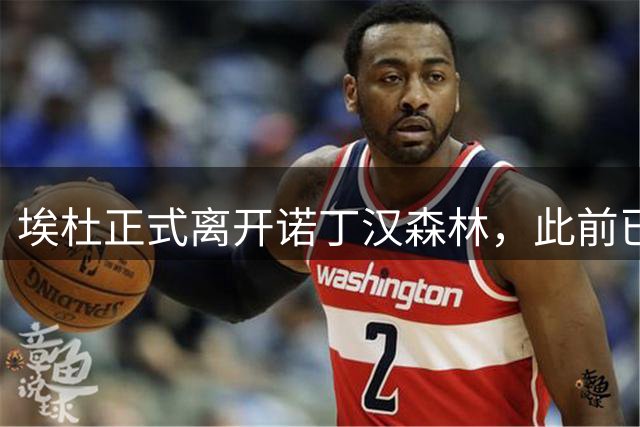 埃杜正式离开诺丁汉森林，此前已被老板禁止进入俱乐部场所